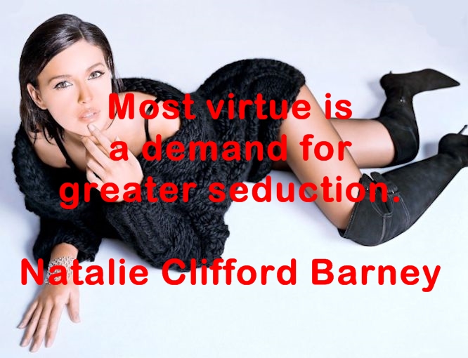 Most virtue is a demand for greater seduction. Natalie Clifford Barney